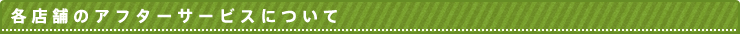 各店舗のアフターサービスについて